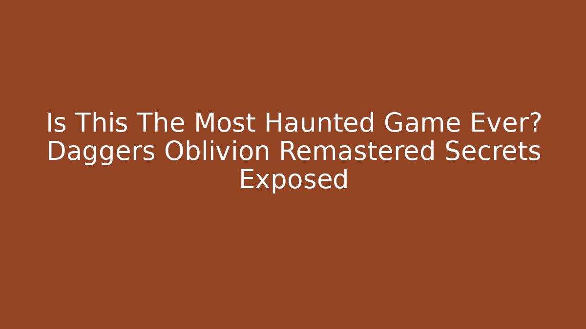 Is This The Most Haunted Game Ever? Daggers Oblivion Remastered Secrets Exposed