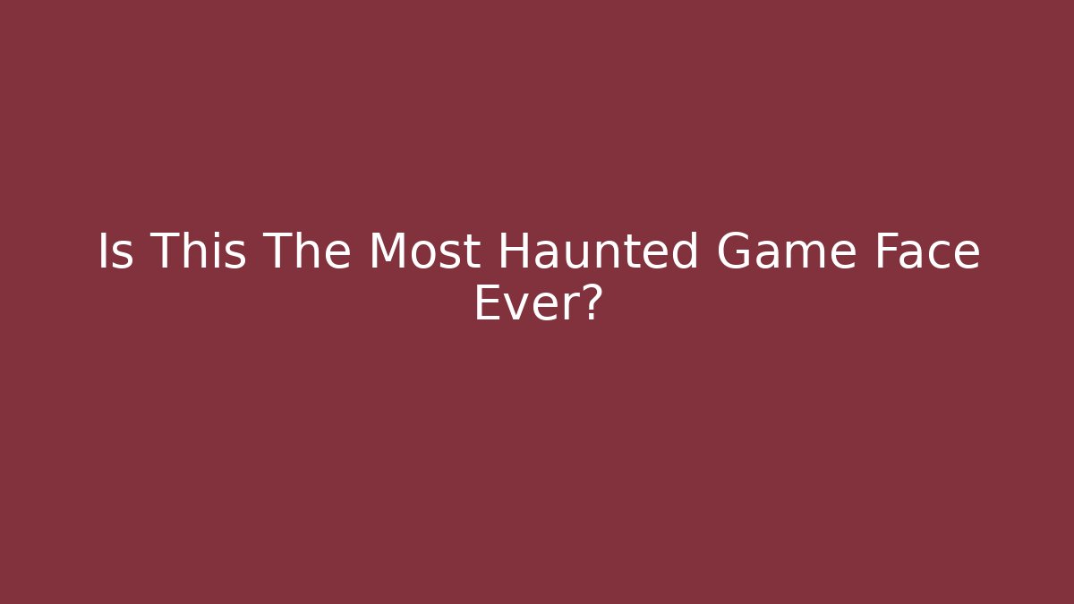 Is This The Most Haunted Game Face Ever?