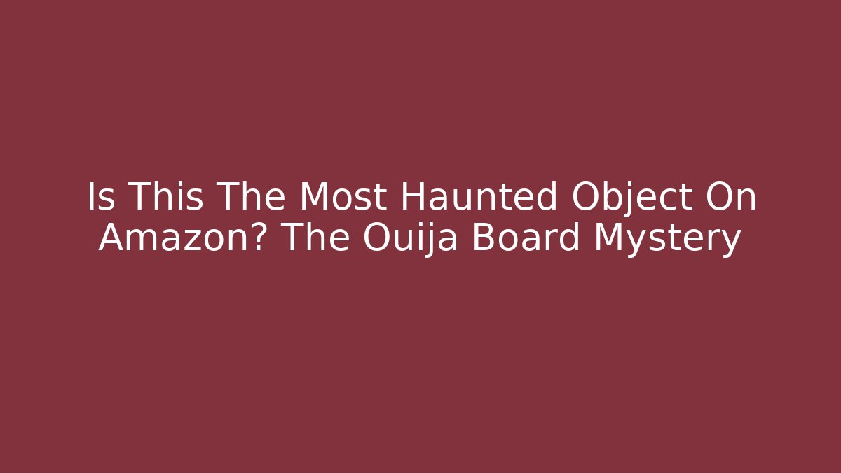 Is This The Most Haunted Object On Amazon? The Ouija Board Mystery