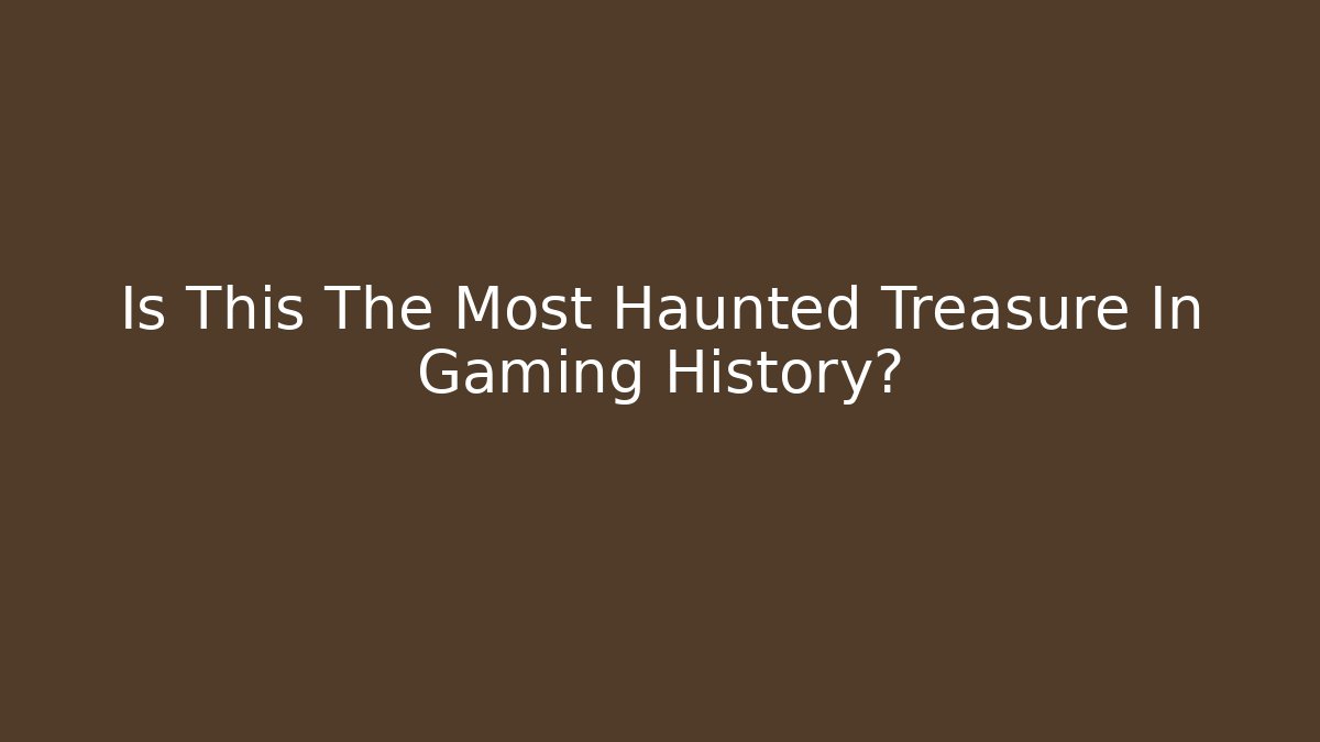 Is This The Most Haunted Treasure In Gaming History?