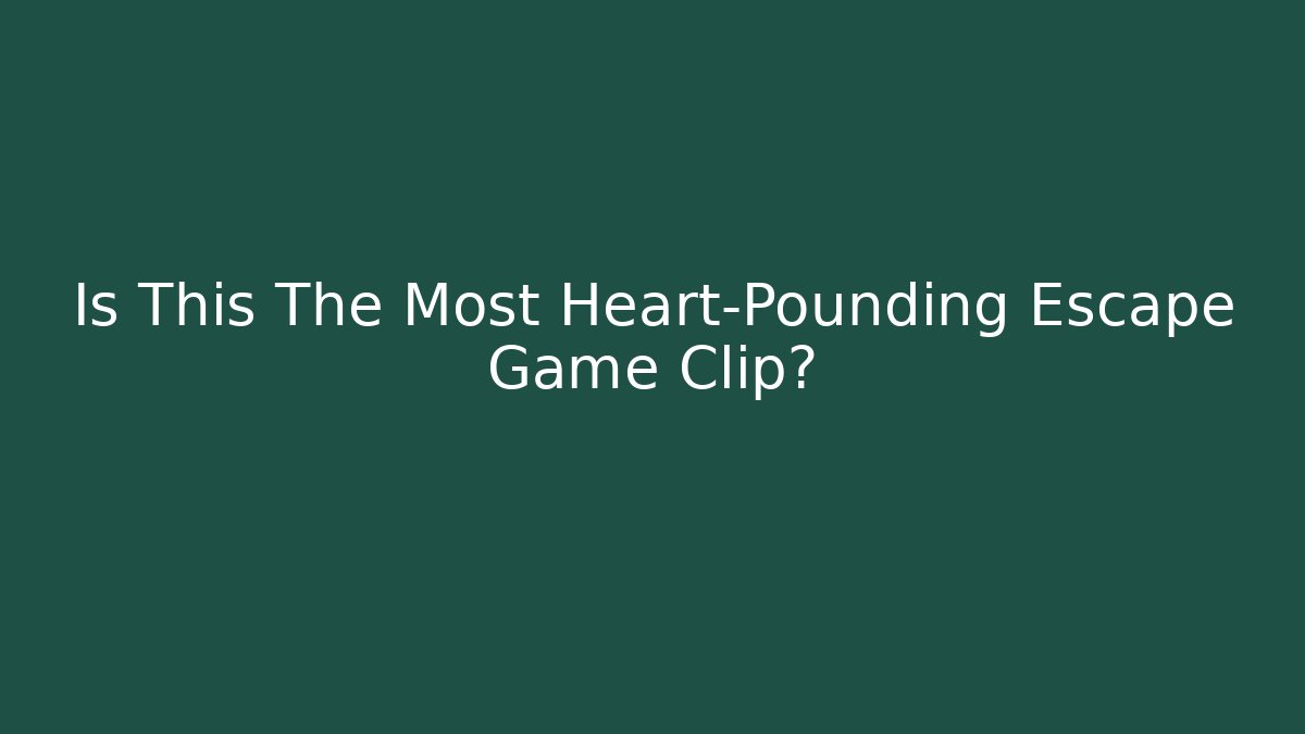Is This The Most Heart-Pounding Escape Game Clip?