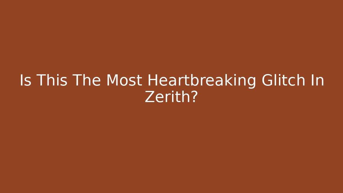 Is This The Most Heartbreaking Glitch In Zerith?