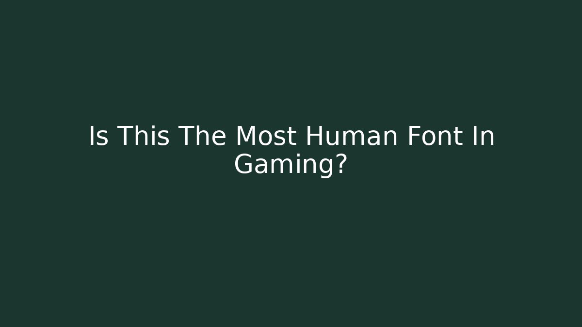 Is This The Most Human Font In Gaming?