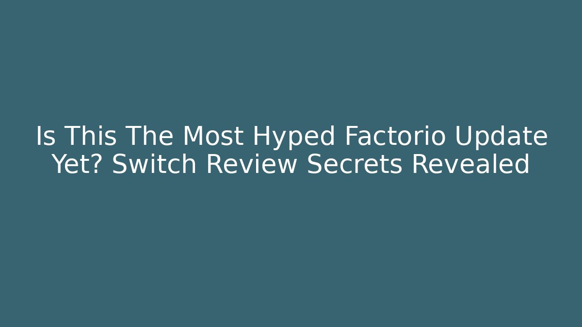 Is This The Most Hyped Factorio Update Yet? Switch Review Secrets Revealed