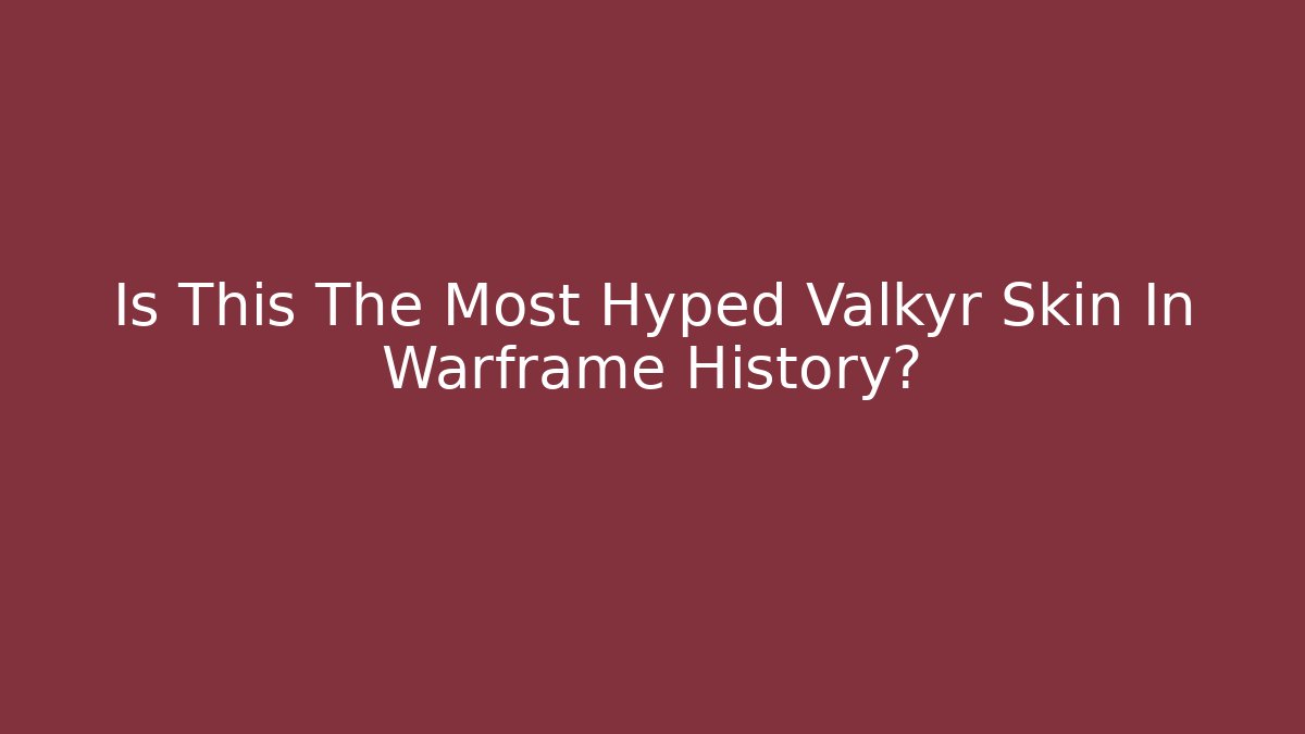 Is This The Most Hyped Valkyr Skin In Warframe History?