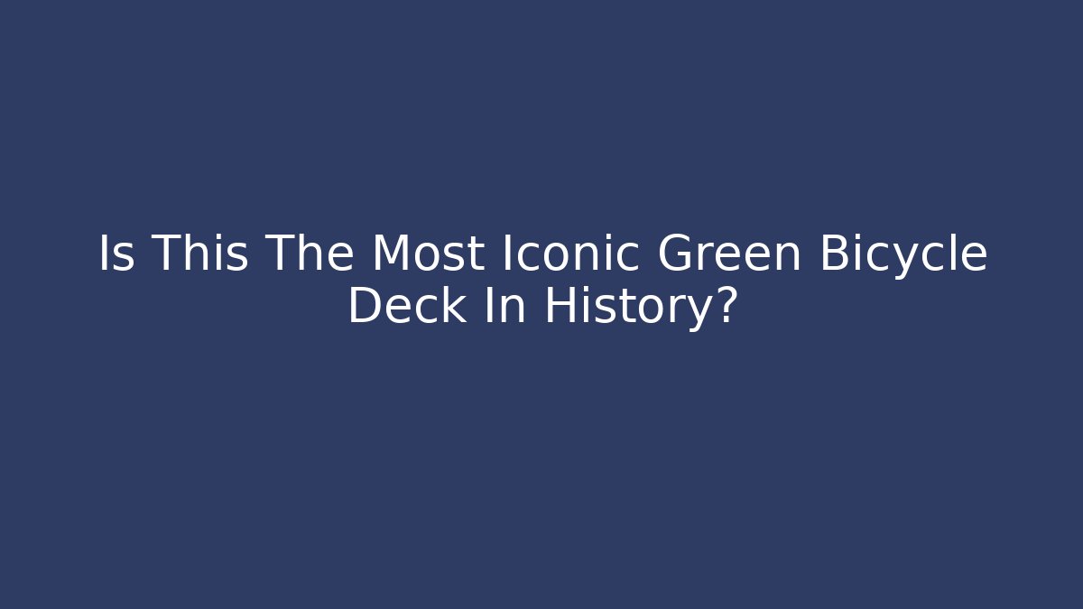 Is This The Most Iconic Green Bicycle Deck In History?