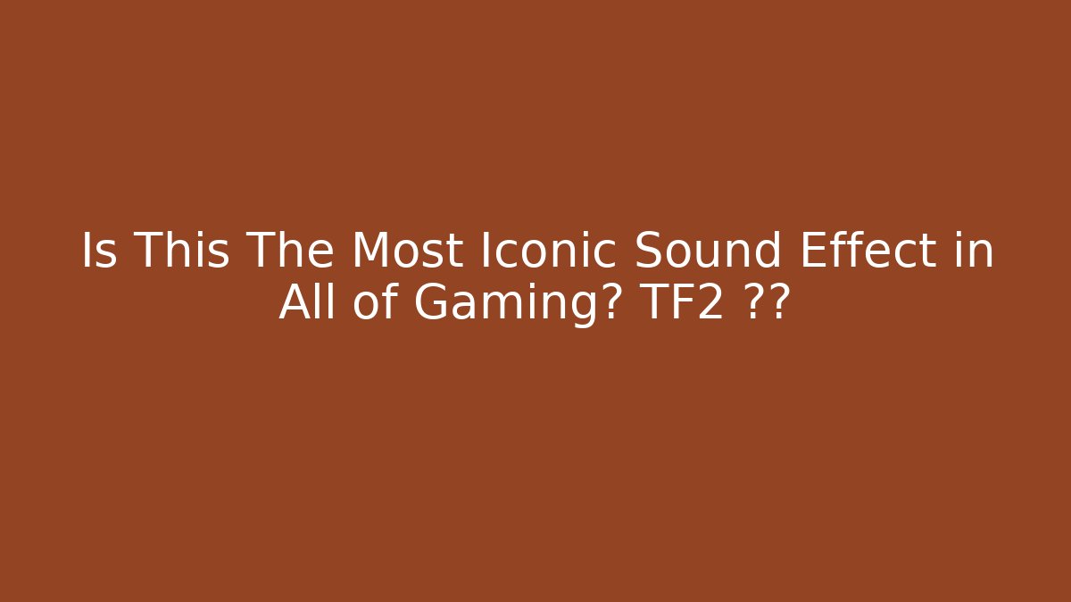 Is This The Most Iconic Sound Effect in All of Gaming? TF2 검증