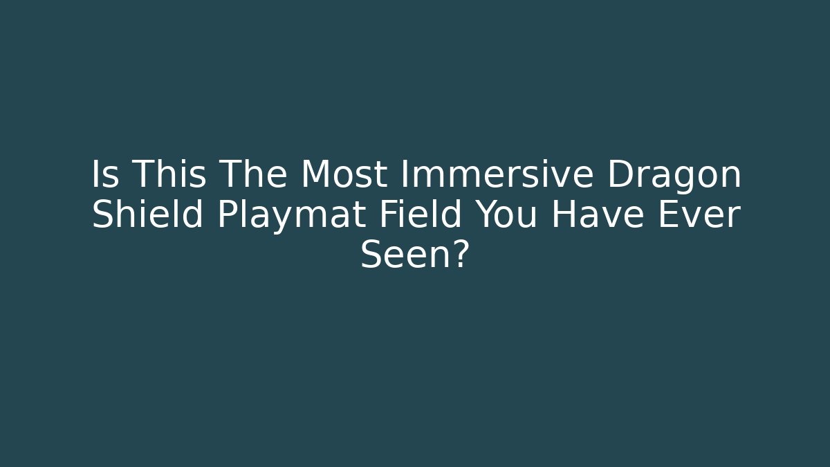 Is This The Most Immersive Dragon Shield Playmat Field You Have Ever Seen?