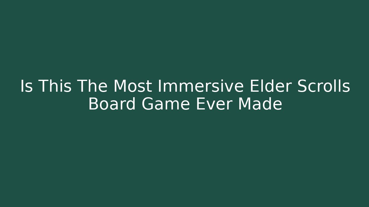 Is This The Most Immersive Elder Scrolls Board Game Ever Made - Critter Realm