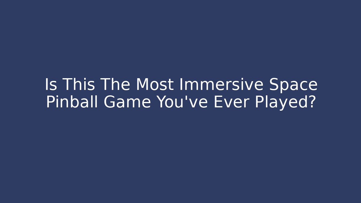 Is This The Most Immersive Space Pinball Game You've Ever Played?