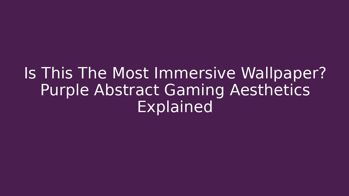 Is This The Most Immersive Wallpaper? Purple Abstract Gaming Aesthetics Explained - Critter Realm