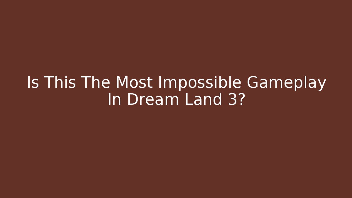 Is This The Most Impossible Gameplay In Dream Land 3?