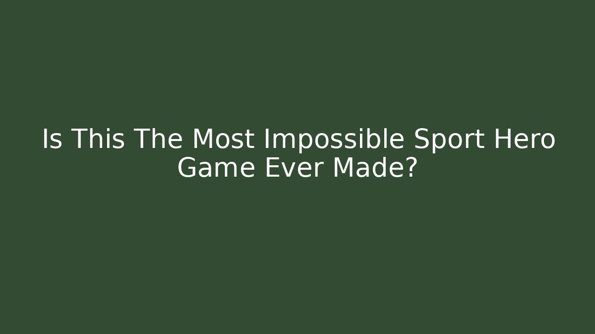 Is This The Most Impossible Sport Hero Game Ever Made?