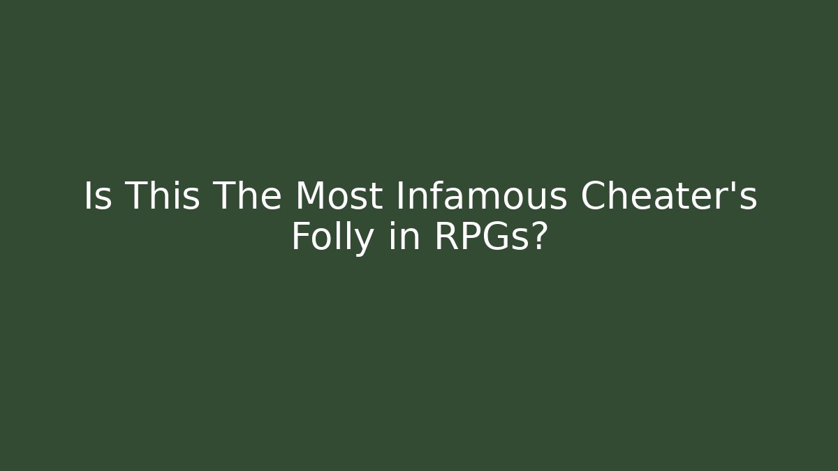Is This The Most Infamous Cheater's Folly in RPGs?