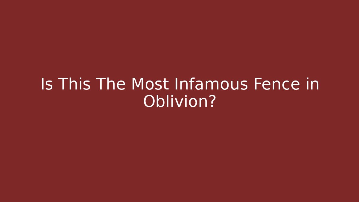 Is This The Most Infamous Fence in Oblivion? - Critter Realm