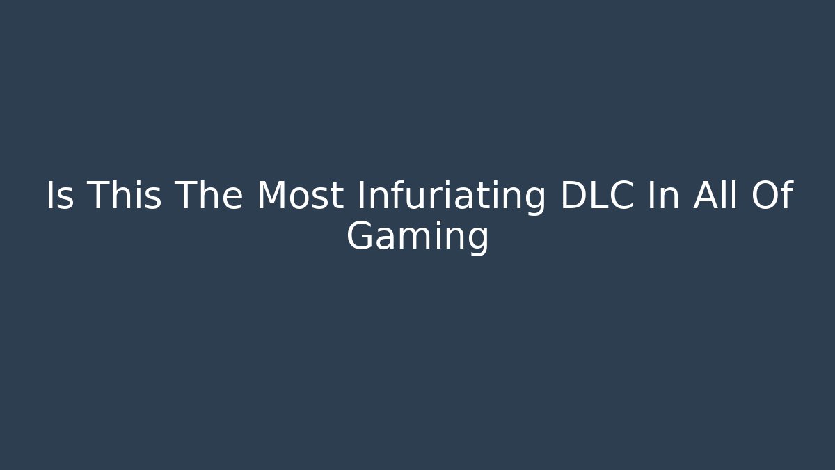 Is This The Most Infuriating DLC In All Of Gaming