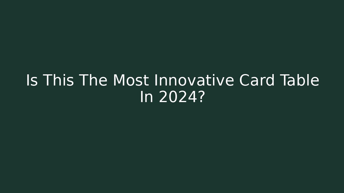 Is This The Most Innovative Card Table In 2024?