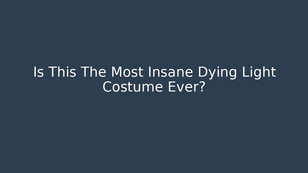 Is This The Most Insane Dying Light Costume Ever?