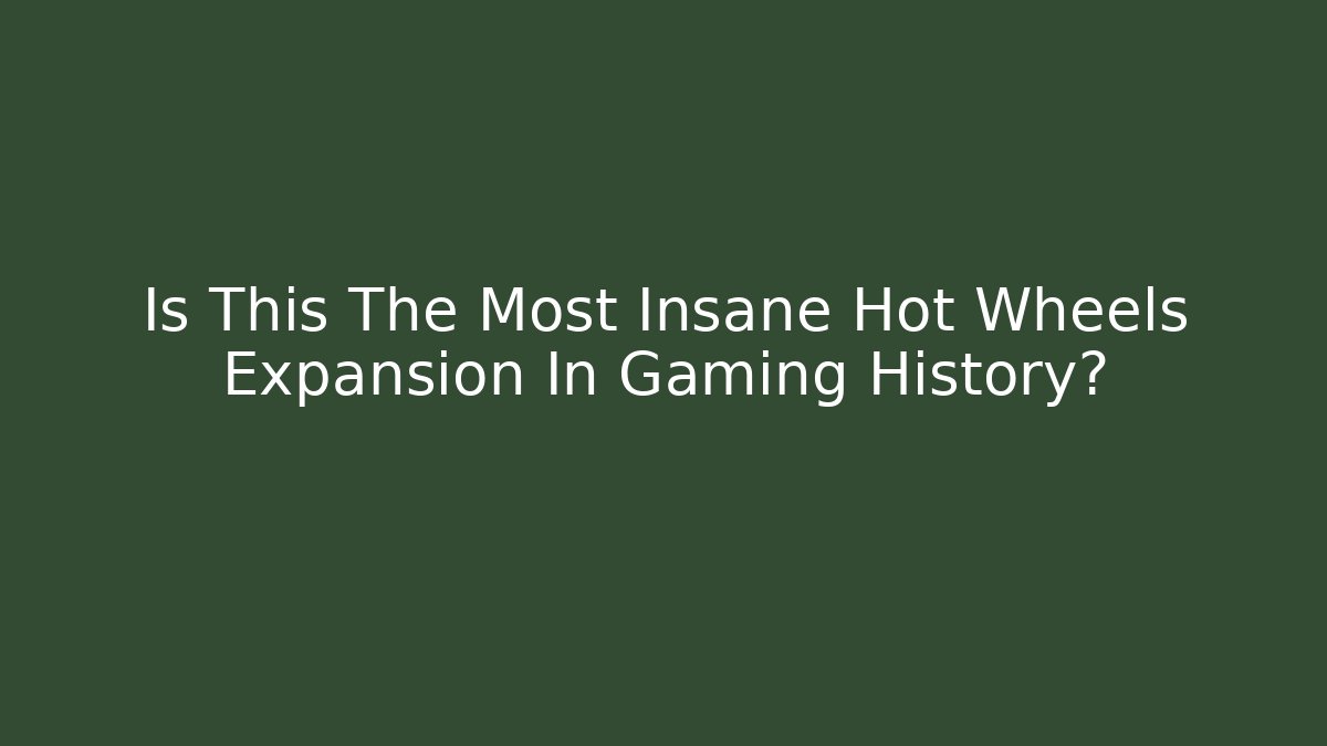 Is This The Most Insane Hot Wheels Expansion In Gaming History?