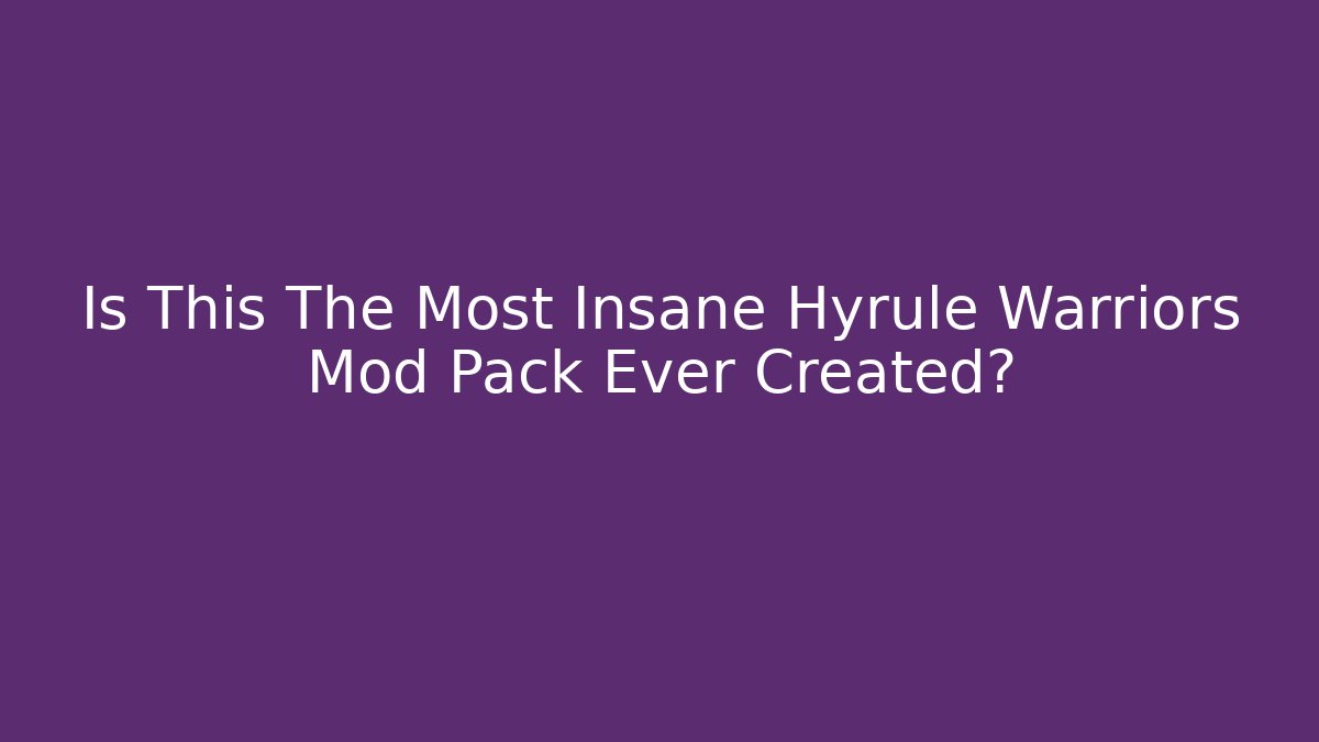Is This The Most Insane Hyrule Warriors Mod Pack Ever Created? - Critter Realm
