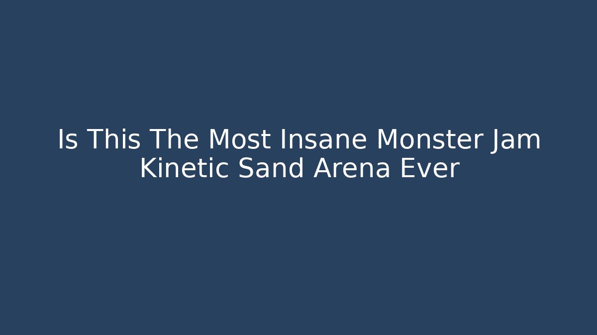 Is This The Most Insane Monster Jam Kinetic Sand Arena Ever