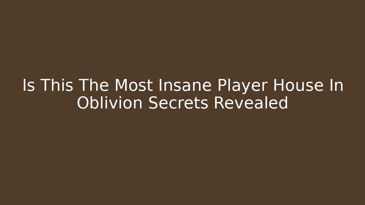 Is This The Most Insane Player House In Oblivion Secrets Revealed