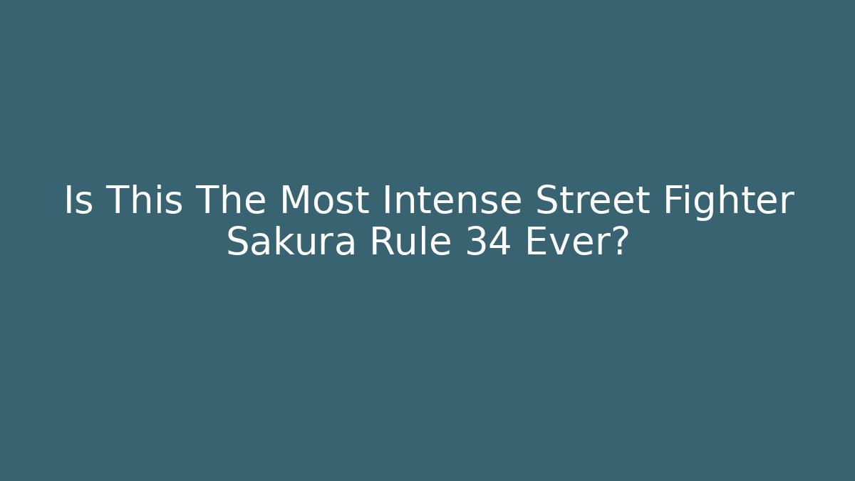 Is This The Most Intense Street Fighter Sakura Rule 34 Ever?