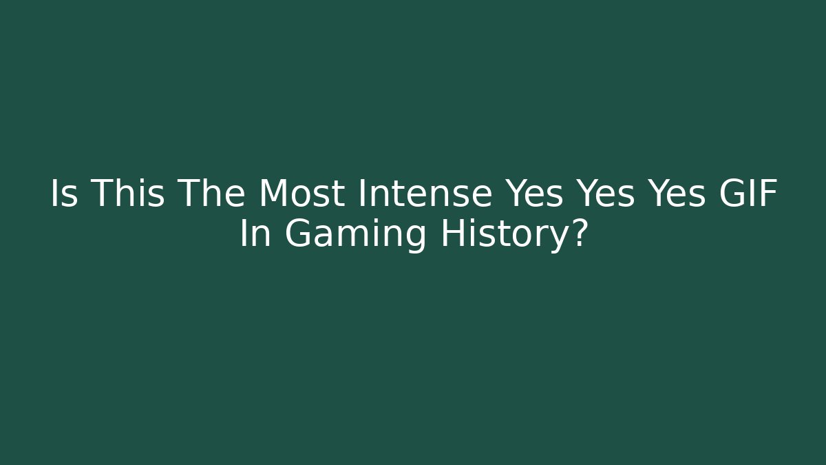 Is This The Most Intense Yes Yes Yes GIF In Gaming History?