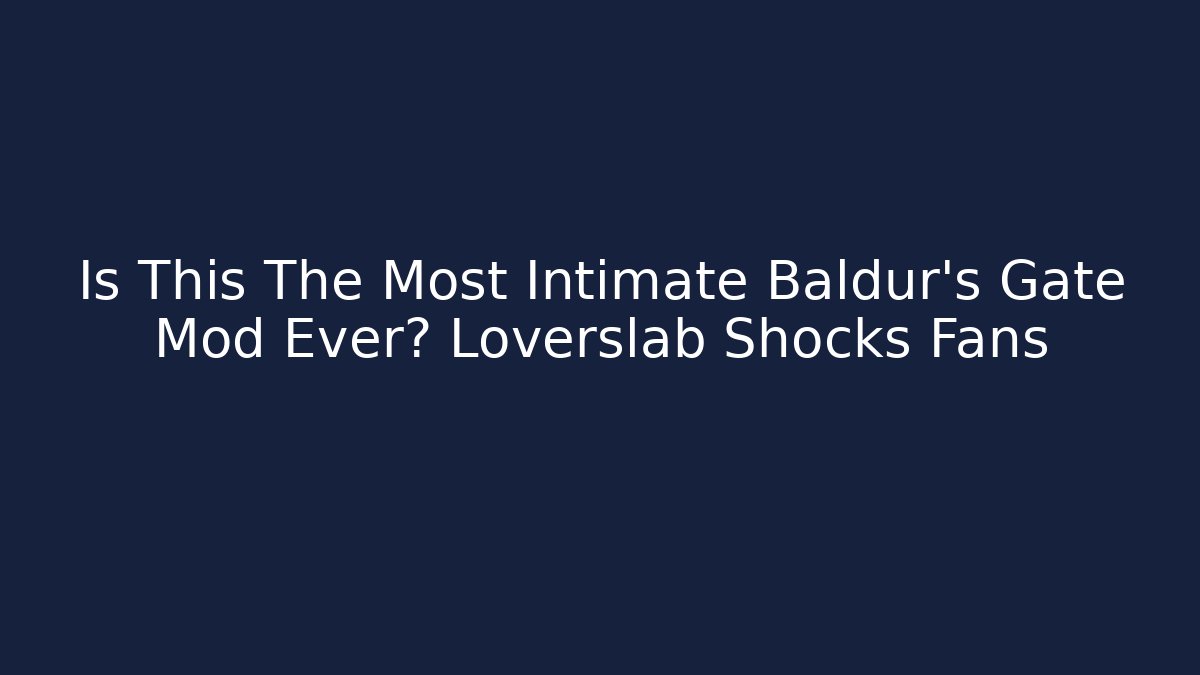 Is This The Most Intimate Baldur's Gate Mod Ever? Loverslab Shocks Fans - Critter Realm