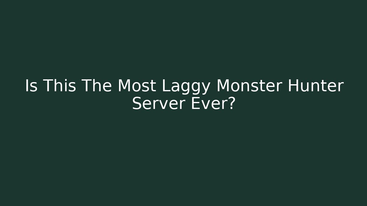 Is This The Most Laggy Monster Hunter Server Ever?