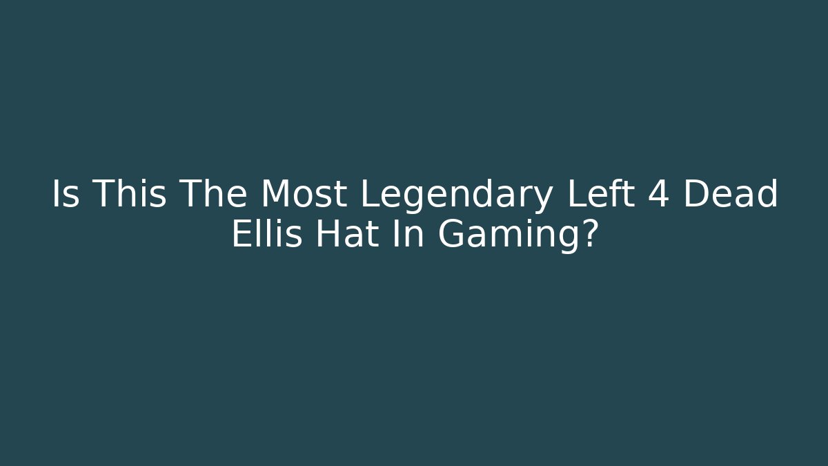 Is This The Most Legendary Left 4 Dead Ellis Hat In Gaming?
