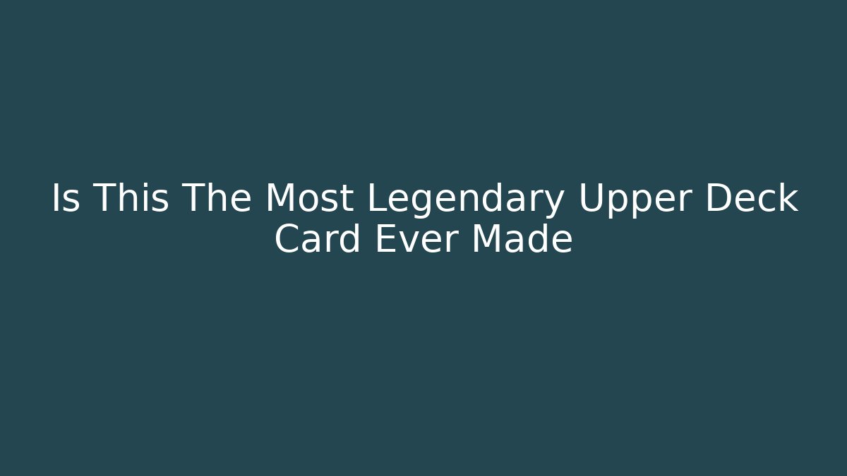 Is This The Most Legendary Upper Deck Card Ever Made