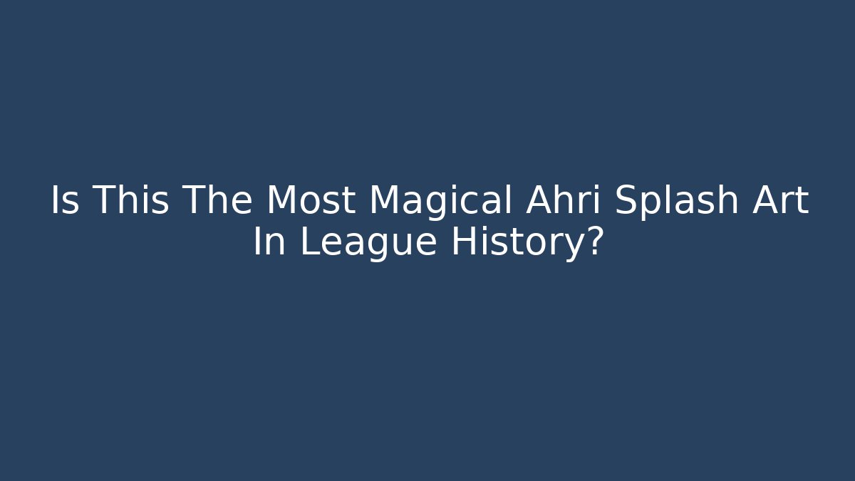 Is This The Most Magical Ahri Splash Art In League History?