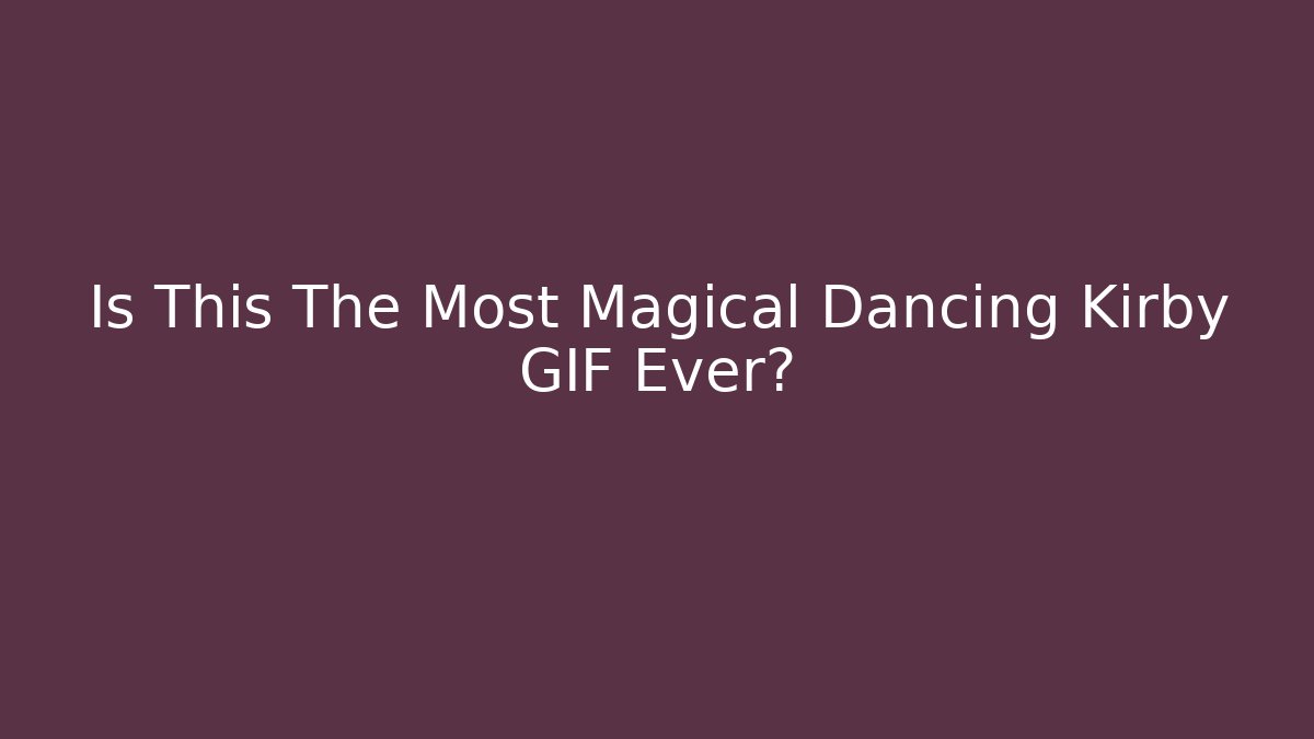 Is This The Most Magical Dancing Kirby GIF Ever?