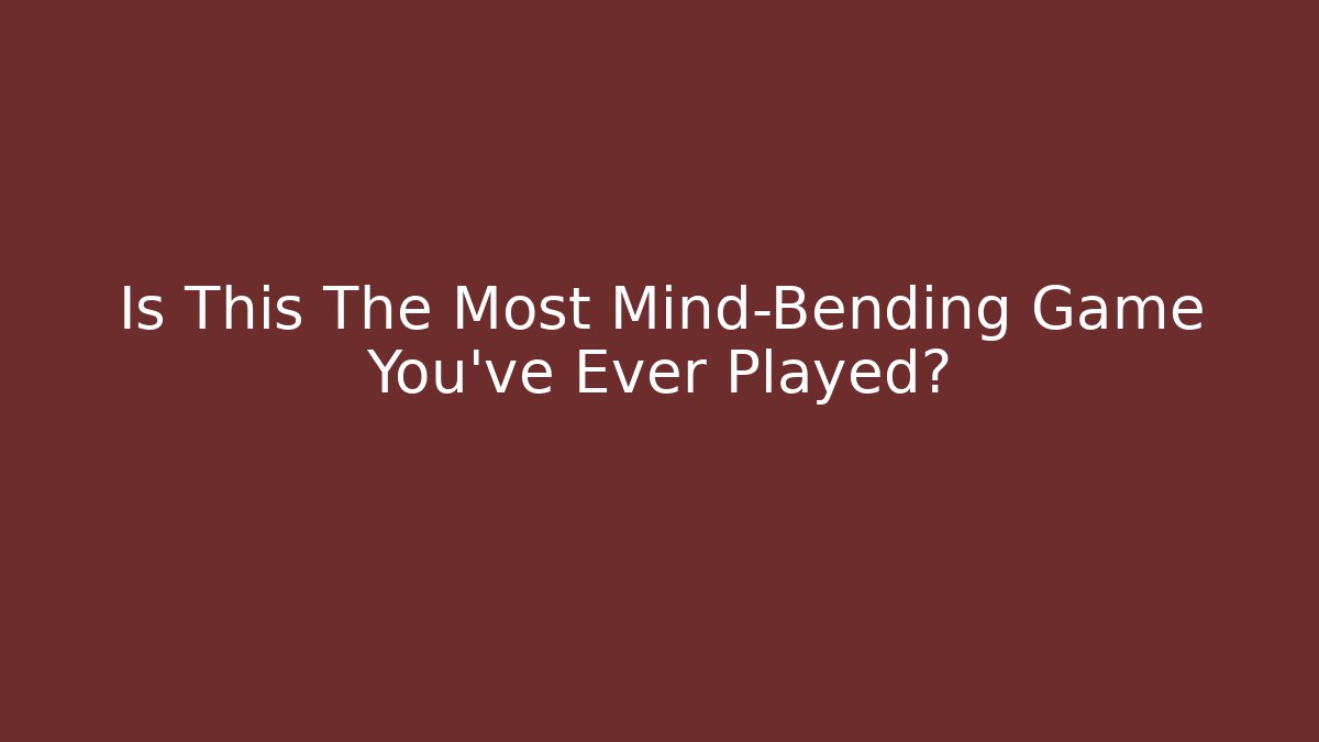 Is This The Most Mind-Bending Game You've Ever Played? - Critter Realm