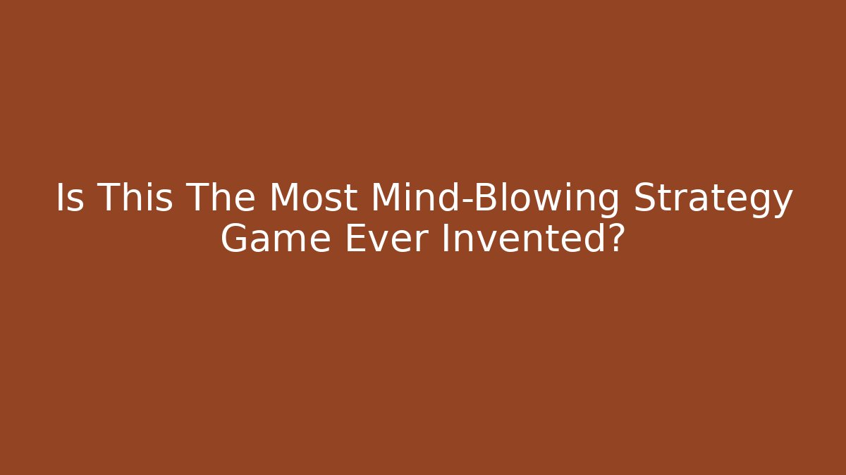 Is This The Most Mind-Blowing Strategy Game Ever Invented?