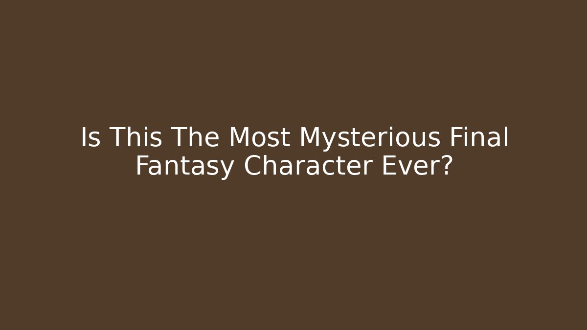 Is This The Most Mysterious Final Fantasy Character Ever? - Critter Realm