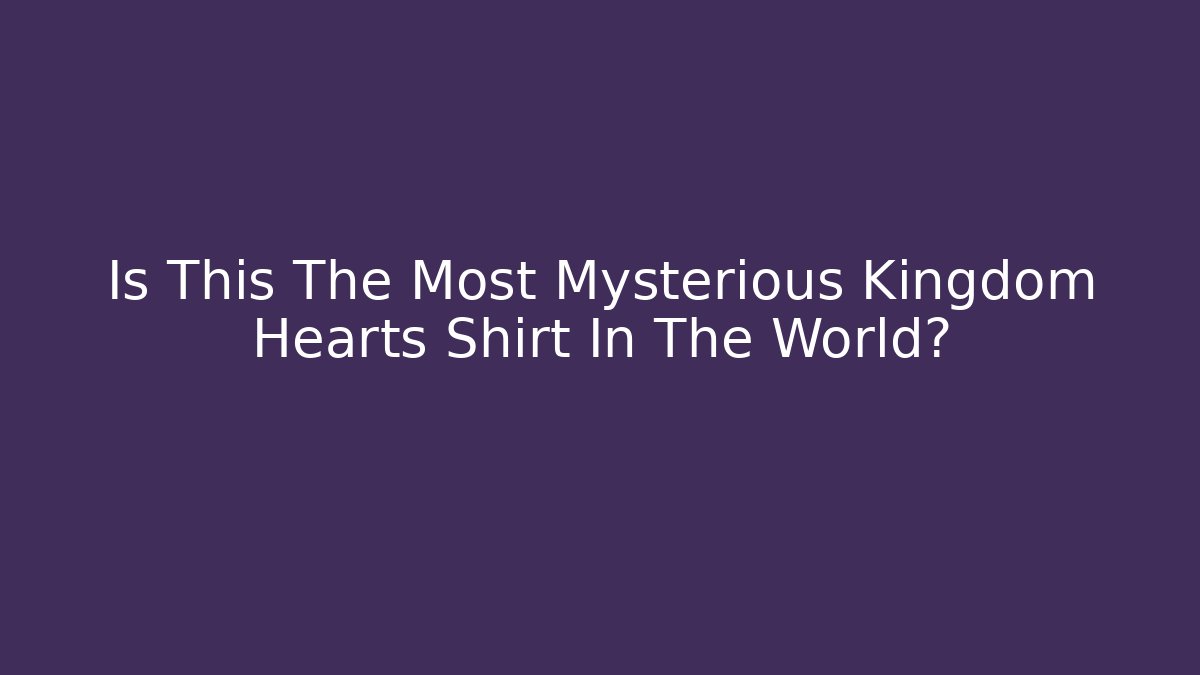 Is This The Most Mysterious Kingdom Hearts Shirt In The World?
