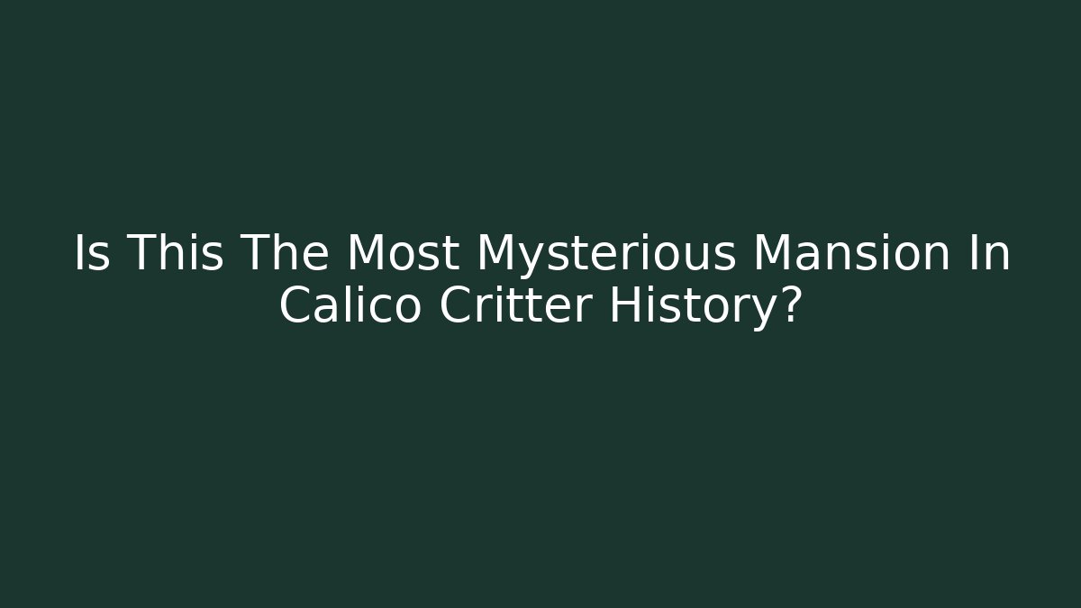 Is This The Most Mysterious Mansion In Calico Critter History?