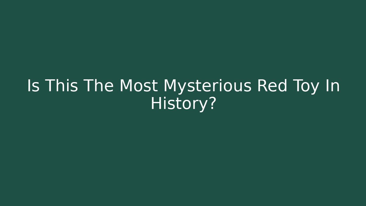Is This The Most Mysterious Red Toy In History?