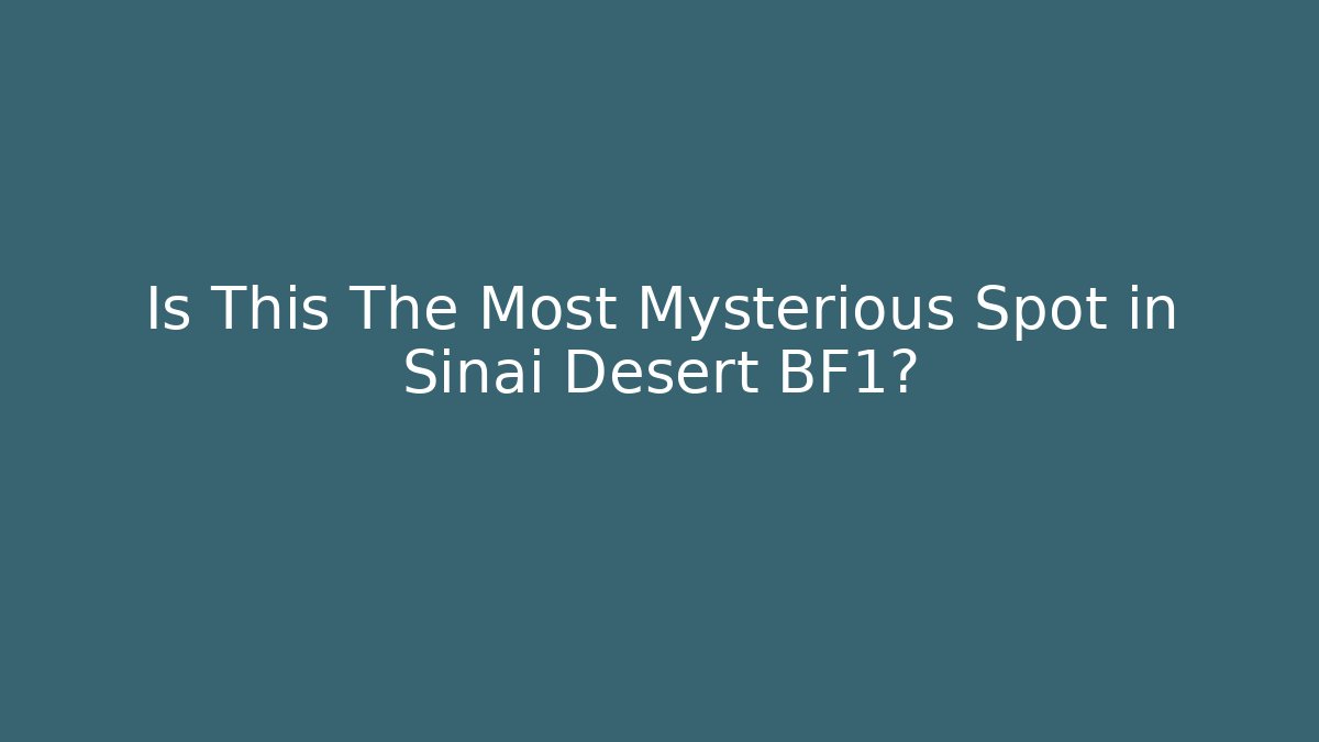 Is This The Most Mysterious Spot in Sinai Desert BF1?