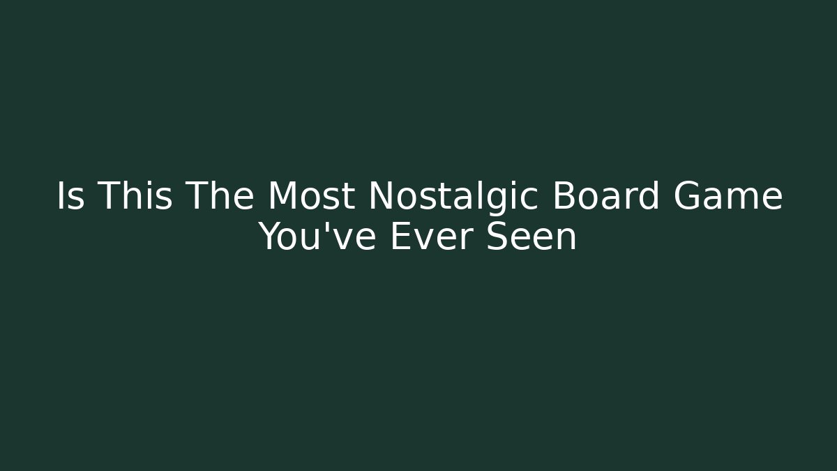 Is This The Most Nostalgic Board Game You’ve Ever Seen
