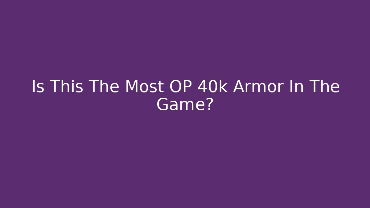 Is This The Most OP 40k Armor In The Game?