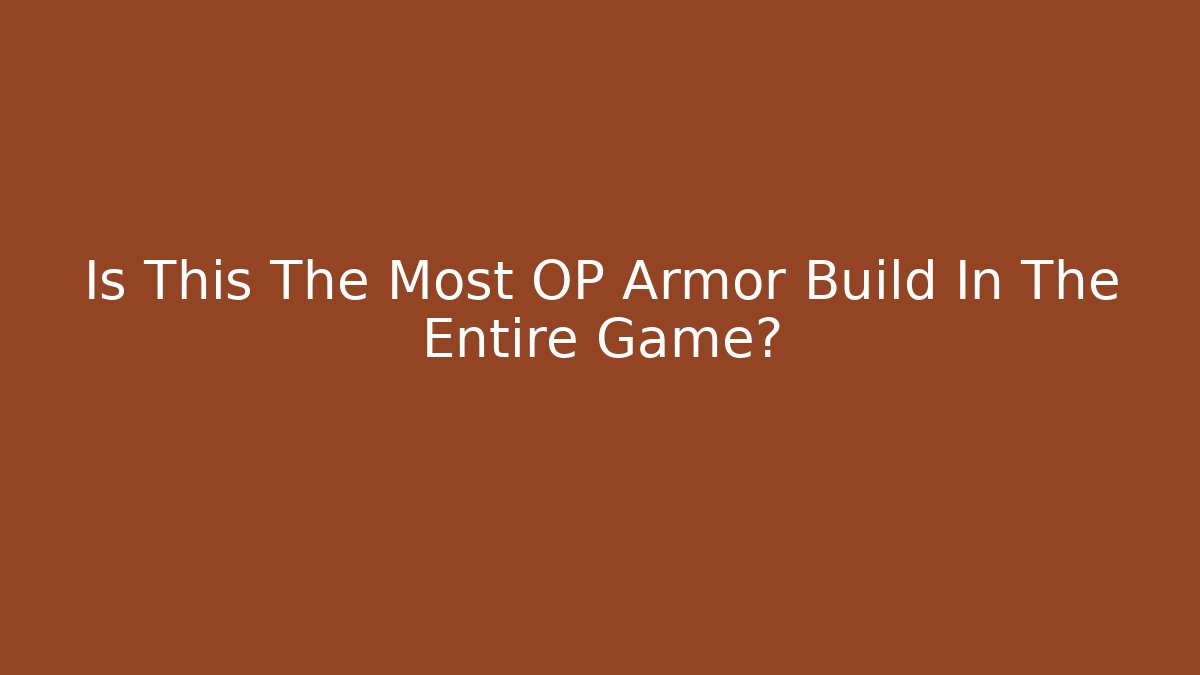 Is This The Most OP Armor Build In The Entire Game?