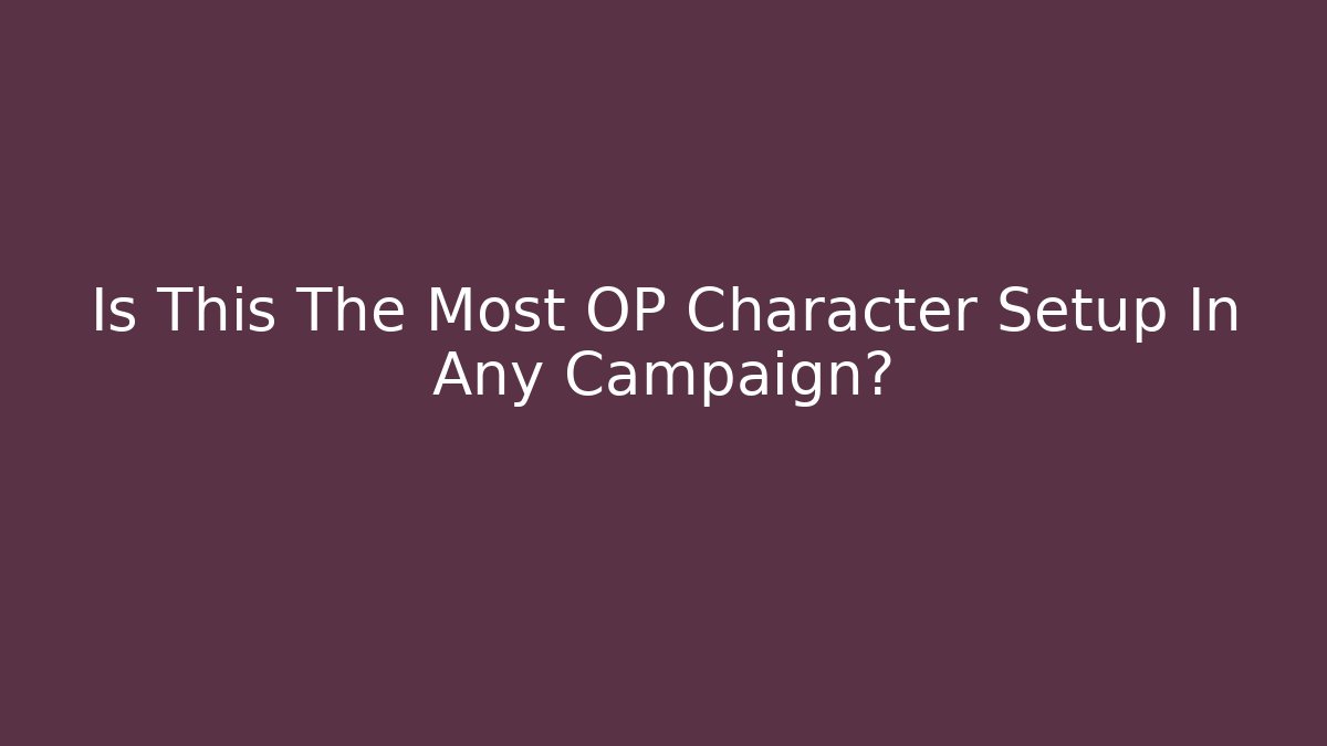Is This The Most OP Character Setup In Any Campaign? - Critter Realm