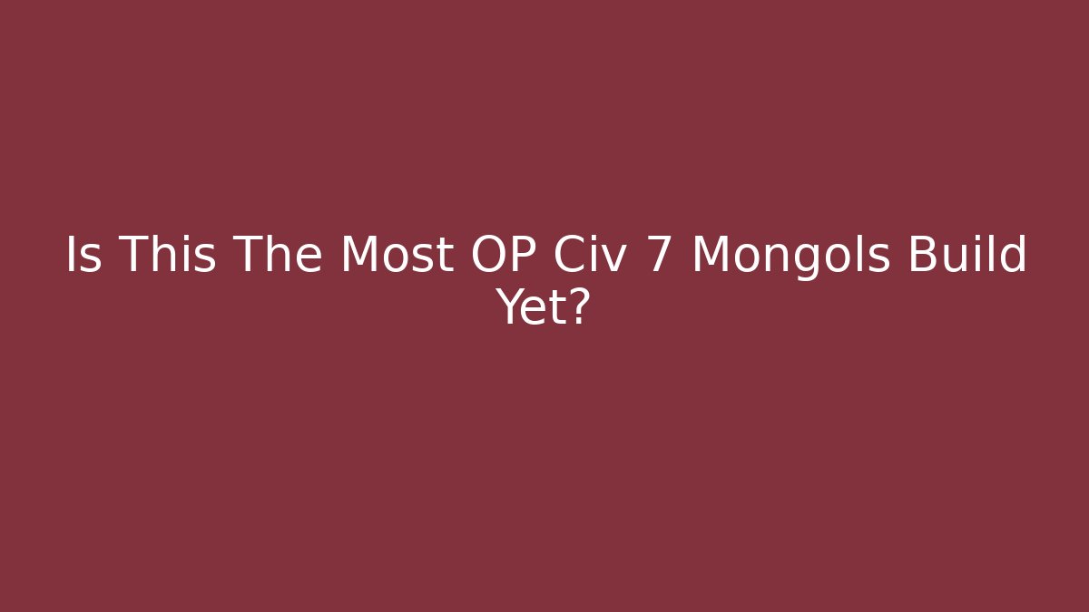 Is This The Most OP Civ 7 Mongols Build Yet?