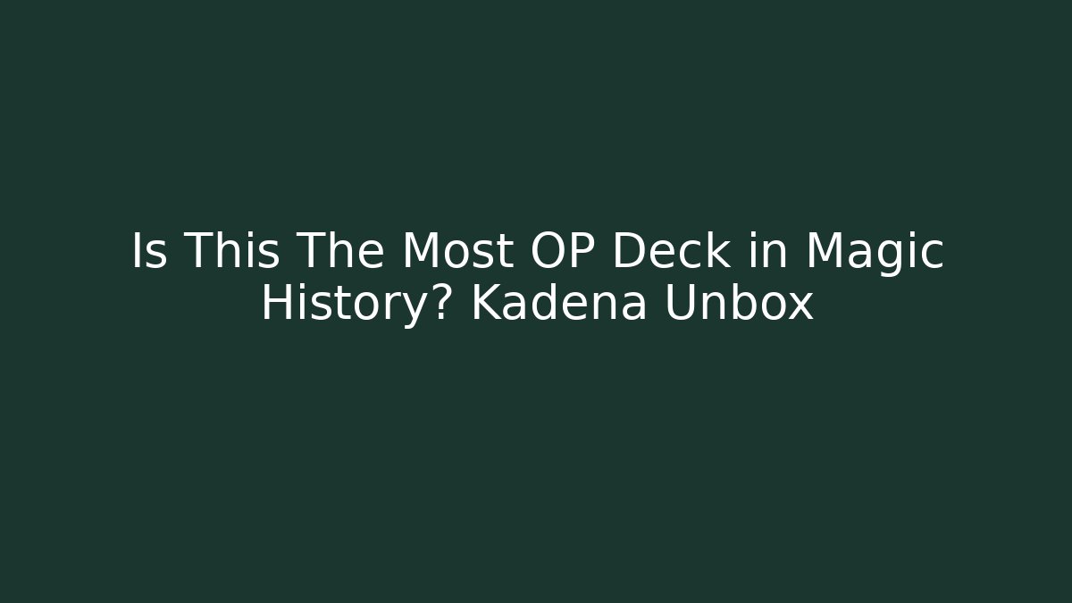 Is This The Most OP Deck in Magic History? Kadena Unbox