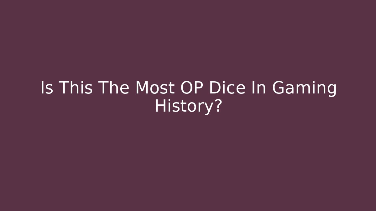 Is This The Most OP Dice In Gaming History?