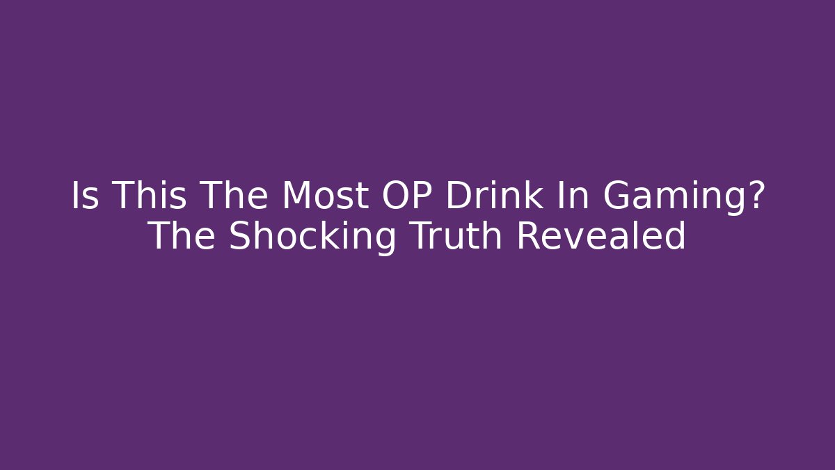 Is This The Most OP Drink In Gaming? The Shocking Truth Revealed
