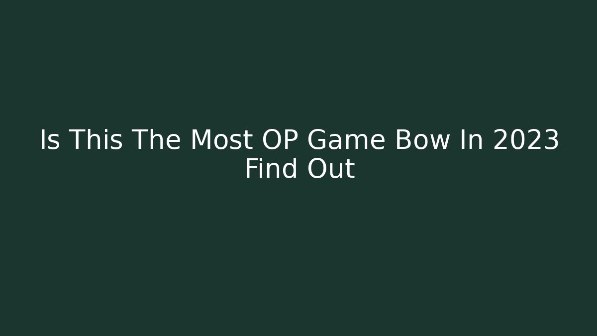 Is This The Most OP Game Bow In 2023 Find Out